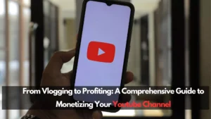 Read more about the article From Vlogging to Profiting: A Comprehensive Guide to Monetizing Your Youtube Channel