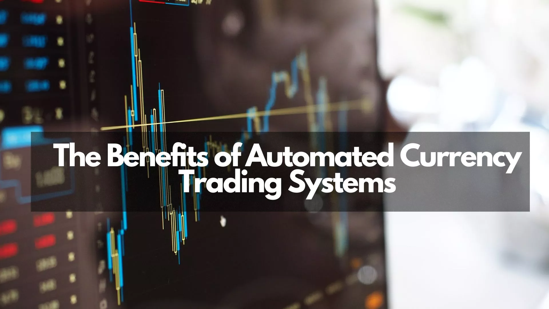 Read more about the article The Benefits of Automated Currency Trading Systems